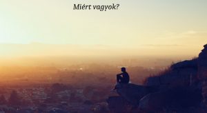 Miért vagyok?