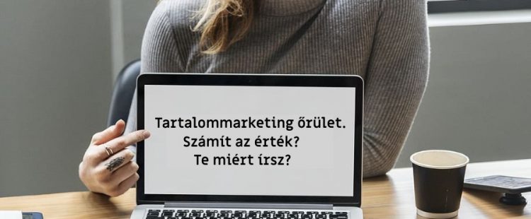 Tartalommarketing őrület. Számít az érték? Te miért írsz?