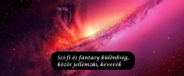 Sci-fi és fantasy különbség, közös jellemzői, keverék