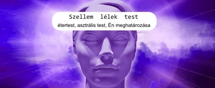 Szellem lélek test, étertest, asztrális test, Én meghatározása