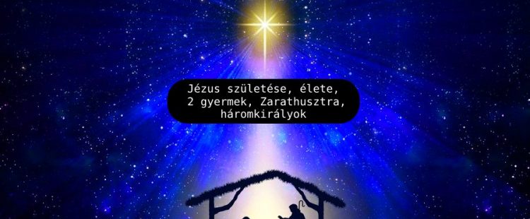 Jézus születése, élete, 2 gyermek, Zarathusztra, háromkirályok