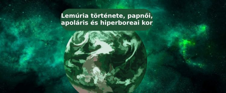 Lemúria története, papnői, apoláris és hiperboreai kor