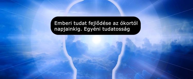 Emberi tudat fejlődése az ókortól napjainkig