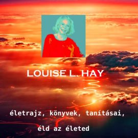 Louise L. Hay életrajz, könyvek, tanításai, éld az életed
