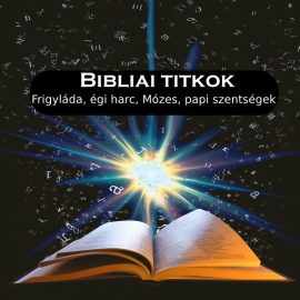 Bibliai titkok – Frigyláda, égi harc, Mózes, papi szentségek Bibliai titkok – Frigyláda, égi harc, Mózes, papi szentségek