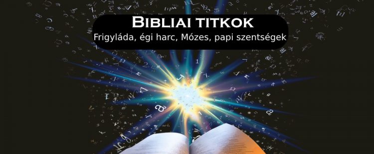 Bibliai titkok – Frigyláda, égi harc, Mózes, papi szentségek