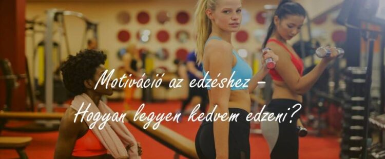 Motiváció az edzéshez – Hogyan legyen kedvem edzeni?