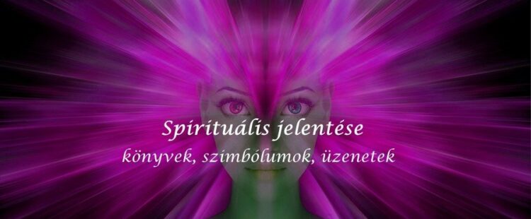 Spirituális jelentése, könyvek, szimbólumok, üzenetek