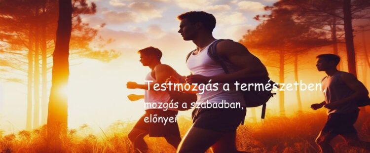 Testmozgás a természetben, mozgás a szabadban, előnyei