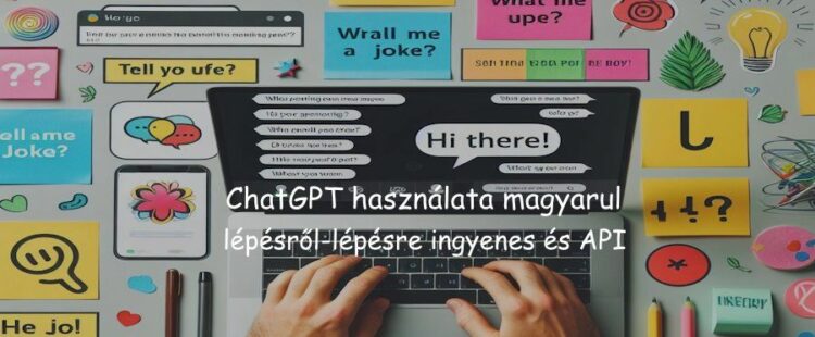 ChatGPT használata magyarul lépésről-lépésre ingyenes és API