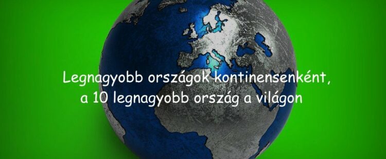 Legnagyobb országok kontinensenként, a 10 legnagyobb ország