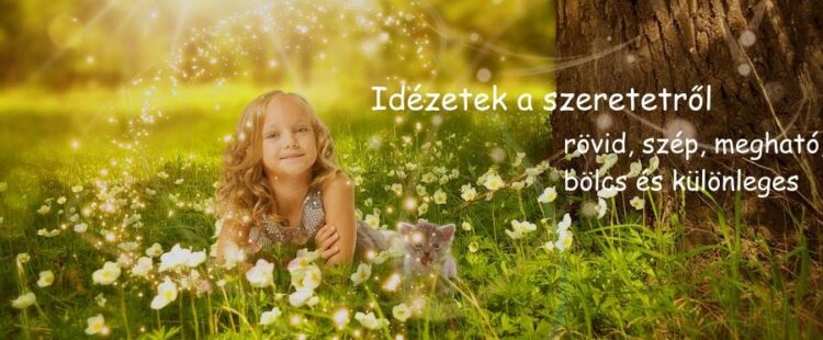 Idézetek a szeretetről rövid, szép, megható, bölcs és különleges