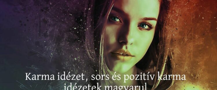 Karma idézet, sors és pozitív karma idézetek magyarul
